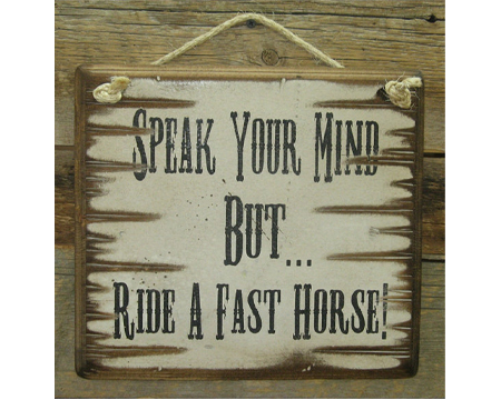 Sign: Speak Your Mind But Ride A Fast Horse! 