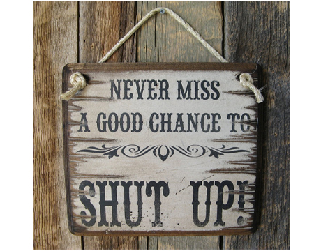 Sign: Never Miss A Good Chance To Shut Up! 